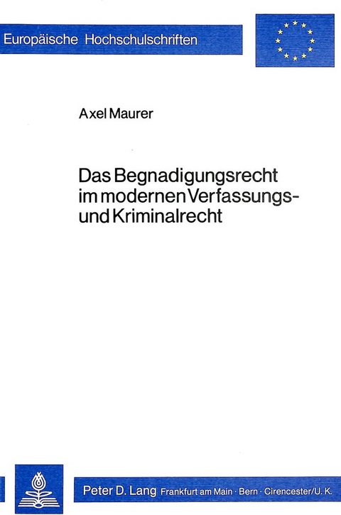 Das Begnadigungsrecht im modernen Verfassungs- und Kriminalrecht - Axel Maurer