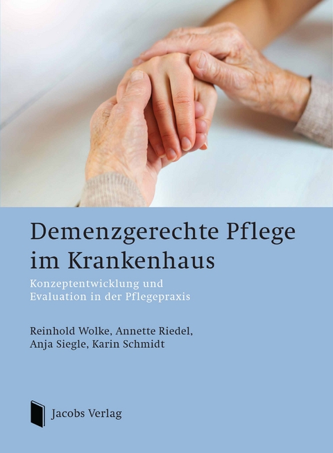 Demenzgerechte Pflege im Krankenhaus - Annette Riedel, Karin Schmidt, Anja Siegle, Reinhold Wolke