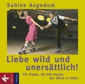 Liebe wild und unersättlich - Sabine Asgodom