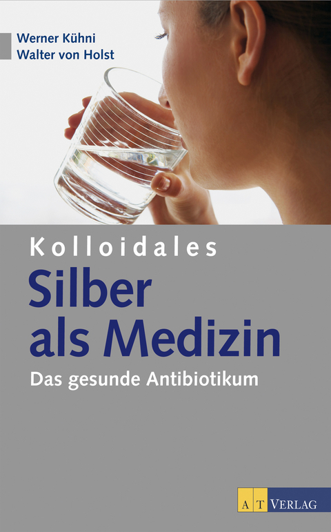Kolloidales Silber als Medizin - Werner Kühni, Walter von Holst