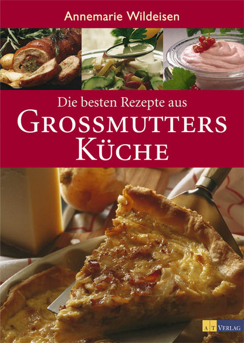 Die besten Rezepte aus Grossmutters Küche - Annemarie Wildeisen