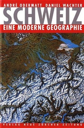 Schweiz ? eine moderne Geographie - André Odermatt; Daniel Wachter