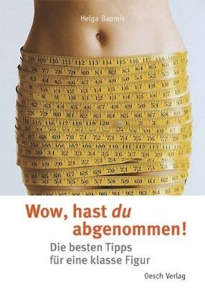 Wow, hast du abgenommen! - Helga Baureis