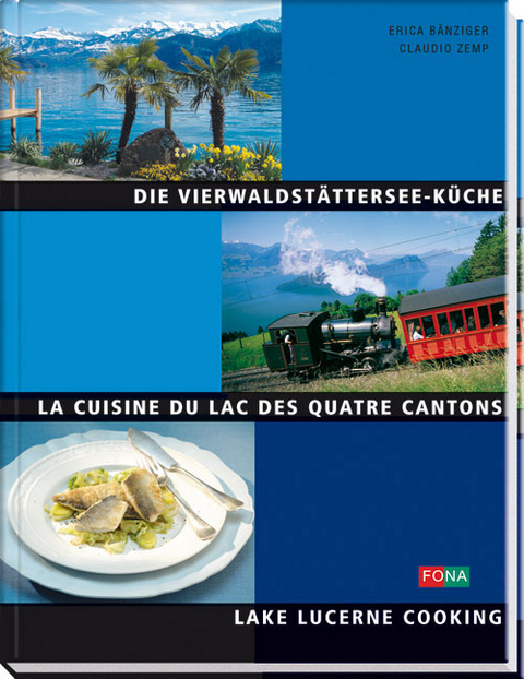 Die Vierwaldstättersee-Küche /La Cuisine du Lac des Quatre Cantons /Lake Lucerne Cooking - Erica Bänziger, Claudio Zemp