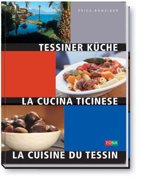 Tessiner Küche - La Cucina Ticinese - La Cuisine du Tessin - Erica Bänziger
