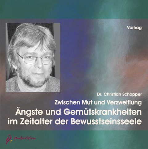 Ängste und Gemütskrankheiten im Zeitalter der Bewusstseinsseele - Christian Schopper