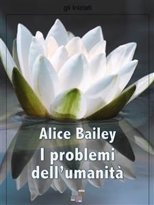 I problemi dell'umanità - Alice A. Bailey