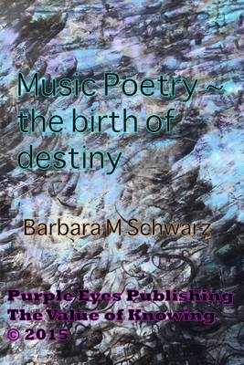 Music Poetry - The Birth Of Destiny - Barbara M Schwarz