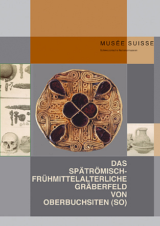 Das spätrömisch-frühmittelalterliche Gräberfeld von Oberbuchsiten (SO) - Andreas Motschi