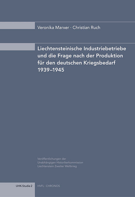 Liechtensteinische Industriebetriebe und die Frage nach der Produktion für den deutschen Kriegsbedarf 1939–1945 - Veronika Marxer, Christian Ruch