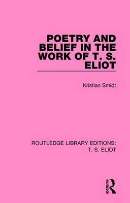 Poetry and Belief in the Work of T. S. Eliot - Kristian Smidt