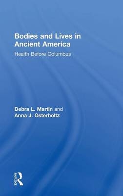 Bodies and Lives in Ancient America - Debra Martin, Anna Osterholtz