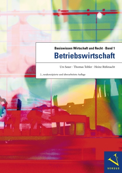 Basiswissen Wirtschaft und Recht / Basiswissen Wirtschaft und Recht 1. Betriebswirtschaft - Urs Saxer, Thomas Tobler, Heinz Rüfenacht