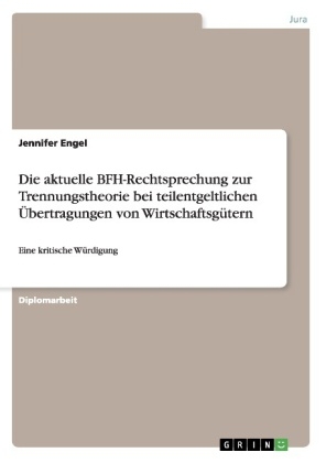 Die aktuelle BFH-Rechtsprechung zur Trennungstheorie bei teilentgeltlichen Ãbertragungen von WirtschaftsgÃ¼tern - Jennifer Engel