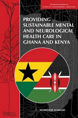 Providing Sustainable Mental and Neurological Health Care in Ghana and Kenya - Engineering National Academies of Sciences  and Medicine,  Institute of Medicine,  Board on Global Health,  Board on Health Sciences Policy,  Forum on Neuroscience and Nervous System Disorders