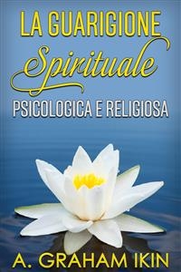La guarigione spirituale psicologica e religiosa - A. Graham