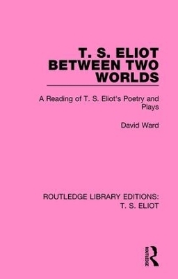 T. S. Eliot Between Two Worlds - David Ward