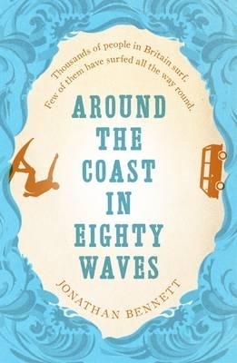 Around the Coast in Eighty Waves - Jonathan Bennett