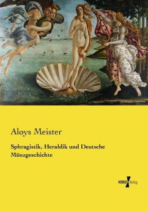 Sphragistik, Heraldik und Deutsche Münzgeschichte - Aloys Meister