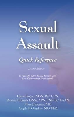 Sexual Assault Quick Reference - Diana K. Faugno, Patricia M. Speck, Mary J. Spencer, Angelo P. Giardino