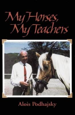 My Horses, My Teachers - Alois Podhajsky