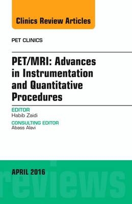 PET/MRI: Advances in Instrumentation and Quantitative Procedures, An Issue of PET Clinics - Habib Zaidi