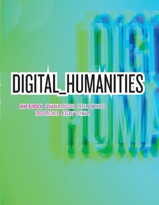 Digital_Humanities - Anne Burdick, Johanna Drucker, Peter Lunenfeld, Todd Presner, Jeffrey Schnapp
