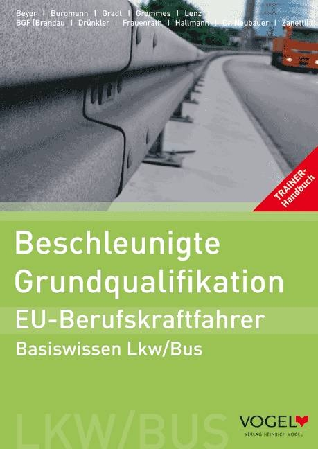 Beschleunigte Grundqualifikation - EU-Berufskraftfahrer - Uwe Beyer, Ralf Brandau, Stephan Burgmann, Petra Drünkler, Josef Frauenrath, Thomas Gradt, Anselm Grommes, Sven Hallmann, Frank Lenz, Birger Neubauer, Ralf Zanetti