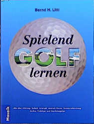 Spielend Golf lernen - Bernd H Litti