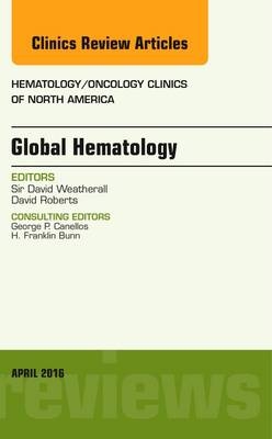 Global Hematology, An Issue of Hematology/Oncology Clinics of North America - David J. Roberts, Sir David J. Weatherall