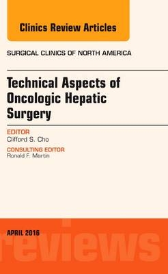 Technical Aspects of Oncological Hepatic Surgery, An Issue of Surgical Clinics of North America - Clifford S. Cho