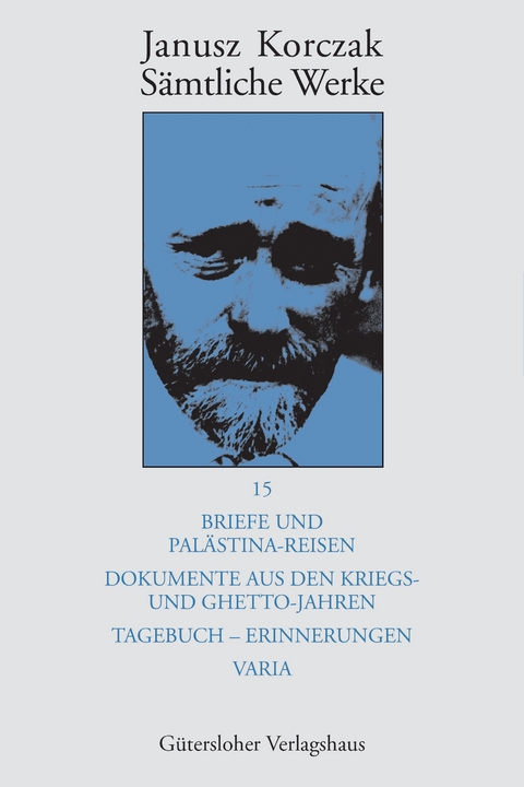 Sämtliche Werke / Briefe und Palästina-Reisen; Dokumente aus den Kriegs- und Ghetto-Jahren; Tagebuch - Erinnerungen; Varia - Janusz Korczak