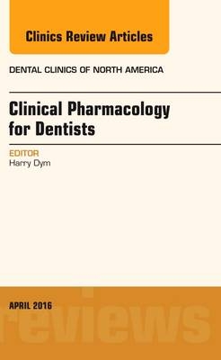 Pharmacology for the Dentist, An Issue of Dental Clinics of North America - Harry Dym