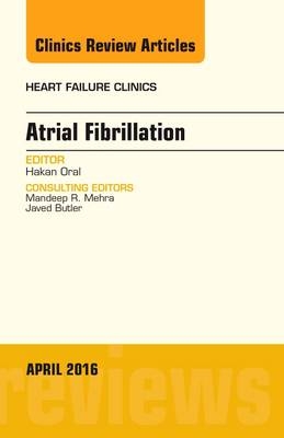 Atrial Fibrillation, An Issue of Heart Failure Clinics - Hakan Oral