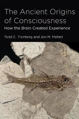 The Ancient Origins of Consciousness - Todd E. Feinberg, Jon M. Mallatt