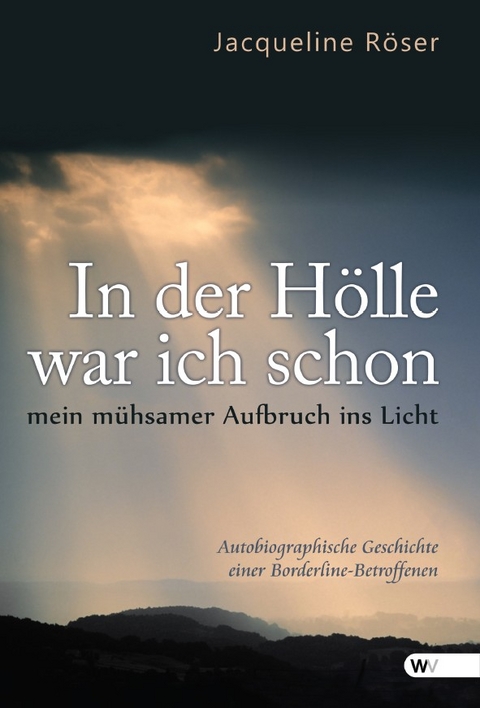 In der Hölle war ich schon - mein mühsamer Aufbruch ins Licht - Jacqueline Röser