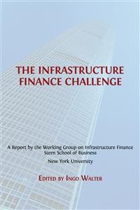 The Infrastructure Finance Challenge - Ingo Walter (ed.)