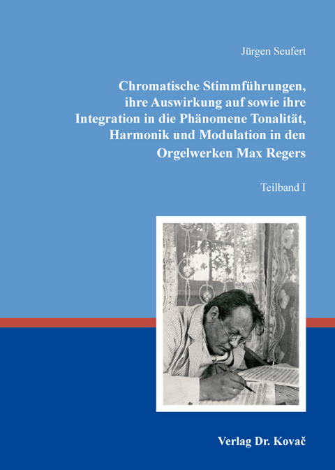 Chromatische Stimmführungen, ihre Auswirkung auf sowie ihre Integration in die Phänomene Tonalität, Harmonik und Modulation in den Orgelwerken Max Regers - Jürgen Seufert