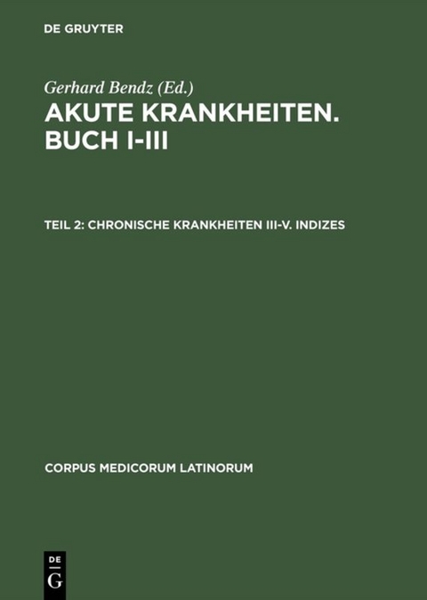Akute Krankheiten. Buch I–III / Chronische Krankheiten III–V. Indizes