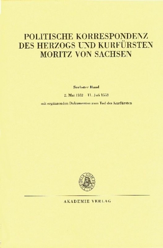 Politische Korrespondenz des Herzogs und Kurfürsten Moritz von Sachsen / 2. Mai 1552 ? 11. Juli 1553 - Johannes Herrmann; Günther Wartenberg; Christian Winter