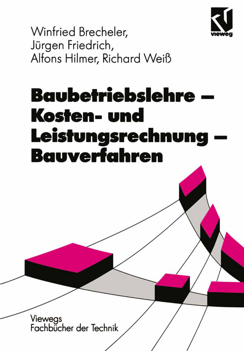 Baubetriebslehre — Kosten- und Leistungsrechnung — Bauverfahren - Richard Weiß, Alfons Hilmer, Jürgen Friedrich