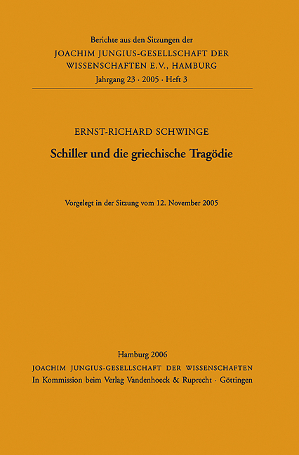 Berichte aus den Sitzungen der Joachim Jungius-Gesellschaft der Wissenschaften e.V., Hamburg / Jahrgang 23 (2005) / Schiller und die griechische Tragödie - Ernst R Schwinge