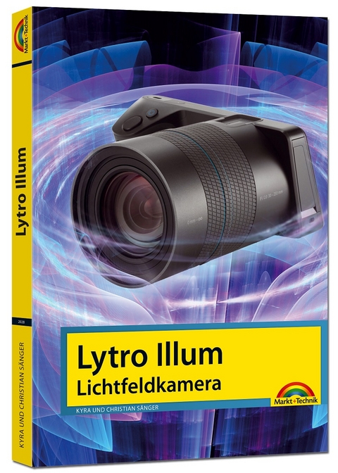 Lytro Illum Lichtfeldkamera - Das Handbuch - perfekter Einstieg in die neue Fotografie - Kyra Sänger