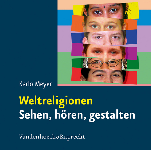 Weltreligionen. Sehen, hören, gestalten - Karlo Meyer