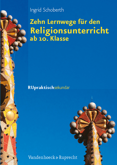 Zehn Lernwege für den Religionsunterricht ab Klasse 10 - Ingrid Schoberth