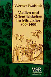 Medien und Öffentlichkeiten im Mittelalter 800–1400 - Werner Faulstich