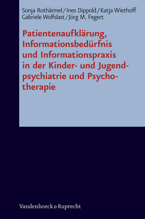 Patientenaufklärung, Informationsbedürfnis und Informationspraxis in der Kinder- und Jugendpsychiatrie und Psychotherapie - Jörg Michael Fegert, Gabriele Wolfslast, Sonja Rothärmel, Ines Dippold, Katja Wiethoff