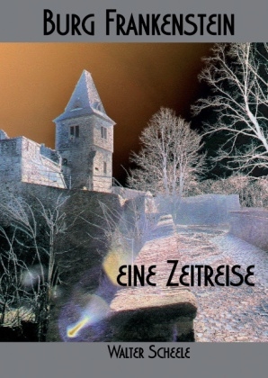 Burg Frankenstein - eine Zeitreise - Walter Scheele