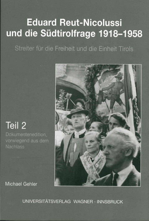 Eduard Reut-Nicolussi und die Südtirolfrage 1918-1958. Streiter für die Freiheit und die Einheit Tirols - Michael Gehler