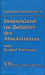 Deutsche Geschichte. Taschenbuchausgabe / Deutschland im Zeitalter des Absolutismus (1648-1763) - Rudolf Vierhaus